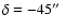 $\delta=-45\hbox{$^{\prime\prime}$ }$