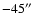 $-45\hbox{$^{\prime\prime}$ }$