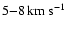 $5{-}8\hbox{\kern 0.20em km\kern 0.20em s$^{-1}$ }$