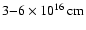 $ 3{-}6\times 10^{16}\hbox{\kern 0.20em cm}$
