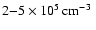 $2{-}5\times 10^5\hbox{\kern 0.20em cm$^{-3}$ }$