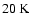 $20\hbox{\kern 0.20em K}$