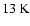 $13\hbox{\kern 0.20em K}$