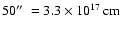 $ 50\hbox{$^{\prime\prime}$ }= 3.3\times 10^{17}\hbox{\kern 0.20em cm}$