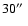 $30\hbox{$^{\prime\prime}$ }$