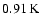 $0.91\hbox{\kern 0.20em K}$