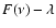 $F(\nu)-\lambda$