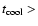 $t_{{\rm cool}} >$