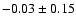 $ -0.03 \pm 0.15 $