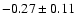 $ -0.27 \pm 0.11 $