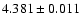 $ 4.381 \pm 0.011 $