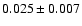 $ 0.025 \pm 0.007 $