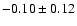$ -0.10 \pm 0.12 $