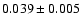 $ 0.039 \pm 0.005 $