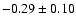 $ -0.29 \pm 0.10 $