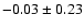 $ -0.03 \pm 0.23 $