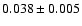 $ 0.038 \pm 0.005 $