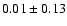$ 0.01 \pm 0.13 $
