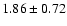 $ 1.86 \pm 0.72 $