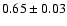 $ 0.65\pm 0.03 $