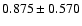 $ 0.875 \pm 0.570 $