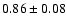 $ 0.86\pm 0.08 $
