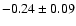 $ -0.24 \pm 0.09 $