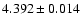 $ 4.392 \pm 0.014 $