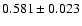 $ 0.581 \pm 0.023 $