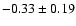 $ -0.33 \pm 0.19 $
