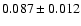 $ 0.087 \pm 0.012 $
