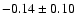 $ -0.14 \pm 0.10 $