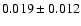 $ 0.019 \pm 0.012 $