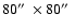 $80\hbox {$^{\prime \prime }$ }\times 80\hbox {$^{\prime \prime }$ }$