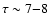 $\tau \sim 7{-}8$