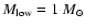 $M_{\rm {low}}=1~M_{\odot}$