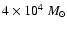 $4 \times 10^4~M_{\odot}$