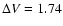 $\Delta V=1.74$