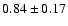 $0.84 \pm0.17$