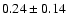 $0.24\pm0.14$