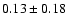$0.13\pm0.18$