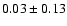 $0.03\pm0.13$