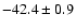 $-42.4\pm0.9$