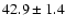 $42.9\pm1.4$