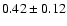 $0.42\pm0.12$