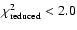 $\chi ^2_{\rm reduced} < 2.0$