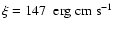 $\xi = 147 \;~\rm erg \; cm \; s^{-1}$