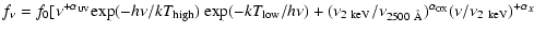 $\displaystyle f_{\nu}=f_{0}[
\nu^{+\alpha_{\rm UV}}{\rm exp}(-h\nu/kT_{\rm high...
...eV}/\nu_{2500{~\rm\AA}})^{\alpha_{\rm OX}}
(\nu/\nu_{2~\rm keV})^{+\alpha_{ X}}$