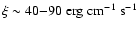 $\xi \sim 40{-}90 \rm\; erg \;cm^{-1}\;s^{-1}$