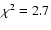 $\chi^2 = 2.7$